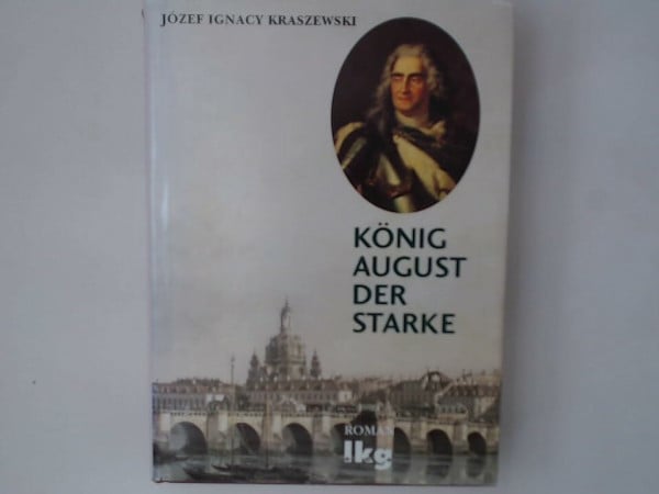 Kraszewski, Jozef I König August der Starke. Roman