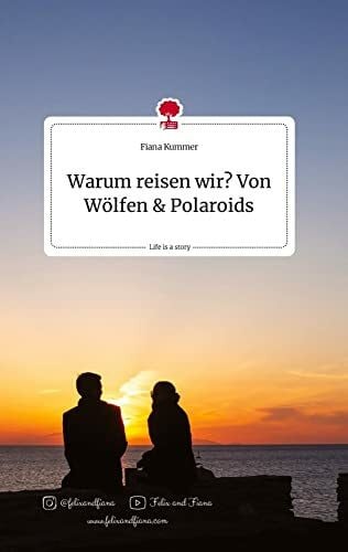 Kummer, Fiana Warum reisen wir? Von Wölfen und Polaroids. Life is a Story - story.one