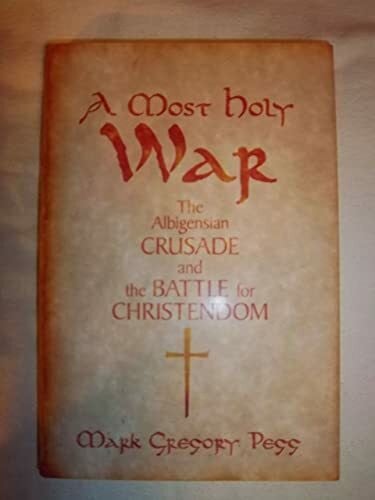 Pegg, Mark Gregory A Most Holy War: The Albigensian Crusade and the Battle for Christendom (Pivotal Moments in World History)