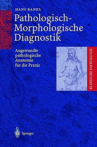 Bankl, Hans Christian Pathologisch-Morphologische Diagnostik: Angewandte pathologische Anatomie für die Praxis (Klinische Pathologie)