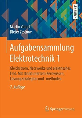 Zastrow, Dieter Aufgabensammlung Elektrotechnik 1: Gleichstrom, Netzwerke und elektrisches Feld. Mit strukturiertem Kernwissen, Lösungsstrategien und -methoden