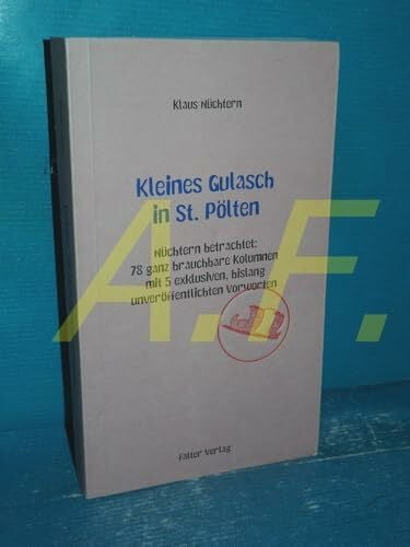 Nüchtern, Klaus Kleines Gulasch in St. Pölten: Nüchtern betrachtet: 78 ganz brauchbare Kolumnen aus den letzten Jahren mit 4 exklusiven, bislang unveröffentlichten Vorworten