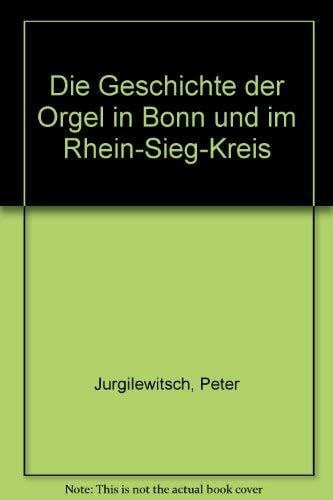 Peter Jurgilewitsch und Wolfgang Pütz-Liebenow Die Geschichte der Orgel in Bonn und dem Rhein-Sieg-Kreis