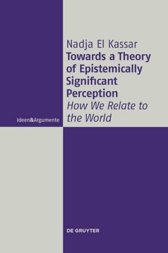 El, Nadja Towards a Theory of Epistemically Significant Perception: How We Relate to the World (Ideen & Argumente)