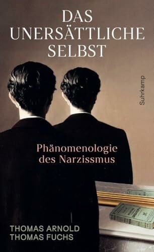 Fuchs, Thomas Das unersättliche Selbst: Phänomenologie des Narzissmus | Sachbuchbestenliste DIE ZEIT, ZDF, DLF | Psychologie des Narzissmus als Symptom unserer Zeit