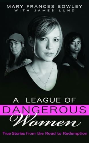 Lund, James A League of Dangerous Women: True Stories from the Road to Redemption