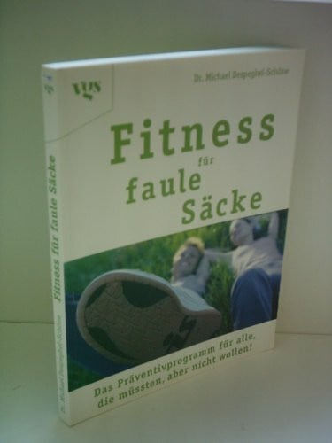 Michael Despeghel-Schöne Fitness für faule Säcke: Das Präventivprogramm für alle, die müssten, aber nicht wollen!
