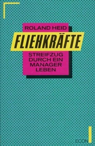 Heid, Roland Fliehkräfte. Streifzug durch ein Managerleben.