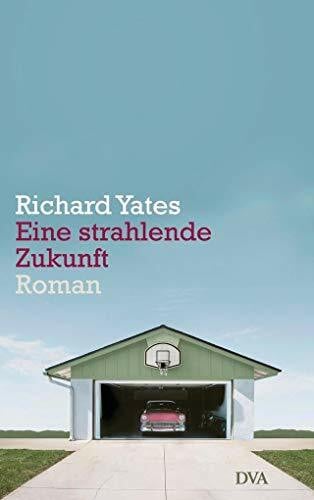 Yates, Richard Eine strahlende Zukunft: Roman