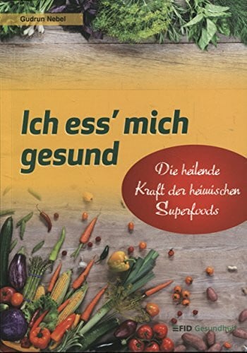 Nebel, Gudrun Ich ess' mich gesund. Die heilende Kraft der heimischen Superfoods