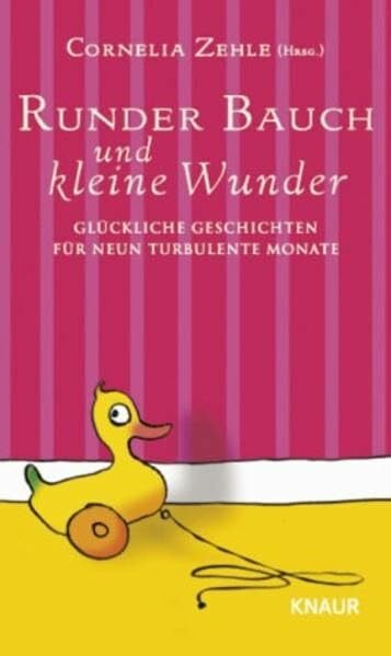 Zehle, Cornelia Runder Bauch und kleine Wunder: Glückliche Geschichten für neun turbulente Monate