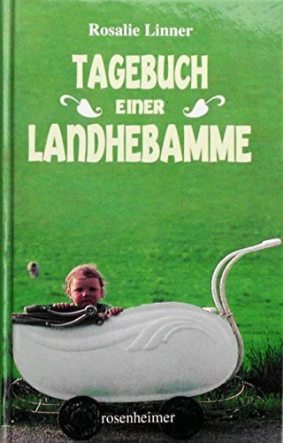 Rosalie Linner Tagebuch einer Landhebamme 1943 - 1980