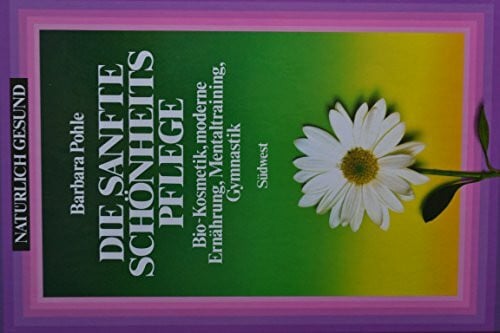 Pohle, Barbara Die sanfte Schönheitspflege. Bio- Kosmetik, moderne Ernährung, Mentaltraining, Gymnastik