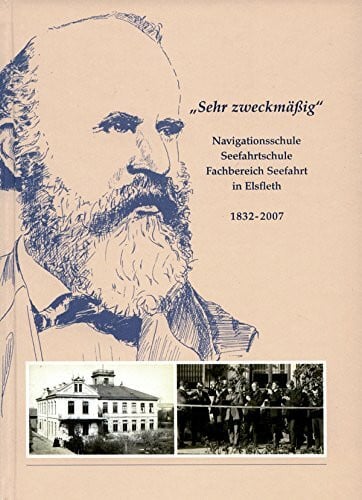 Freunde der Seefahrtschule Elsfleth e.V. Sehr zweckmäßig: Navigationsschule, Seefahrtschule, Fachbereich Seefahrt 1832-2007