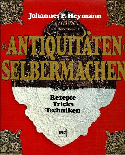 Heymann, Johannes P Antiquitäten selbermachen: Rezepte, Tricks und Techniken