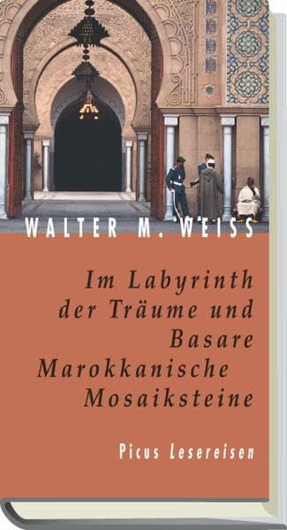 Weiss, Walter M Im Labyrinth der Träume und Basare. Marokkanische Mosaiksteine (Picus Lesereisen)