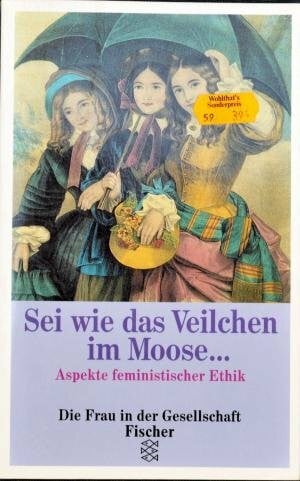 Standhartinger, Angela Sei wie das Veilchen im Moose... Aspekte feministischer Ethik