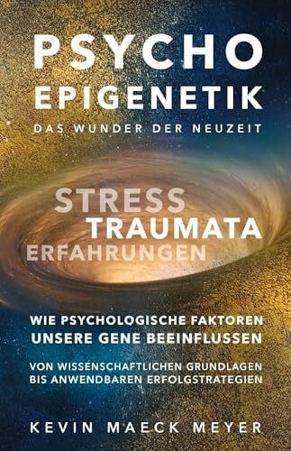 Maeck Meyer, Kevin Psycho Epigenetik: Das Wunder der Neuzeit: Stress, Traumata, Erfahrungen - Wie psychologische Faktoren unsere Gene beeinflussen.