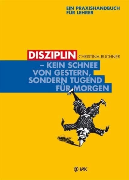 Buchner, Christina Disziplin - kein Schnee von gestern, sondern Tugend für morgen: Ein Praxishandbuch für Lehrer