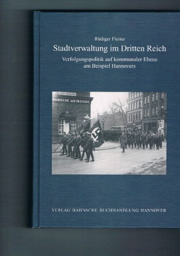 Fleiter, Rüdiger Stadtverwaltung im Dritten Reich: Verfolgungspolitik auf kommunaler Ebene am Beispiel Hannovers (Hannoversche Studien)