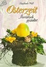 Holl, Sieglinde Osterzeit: Floristisch gestaltet