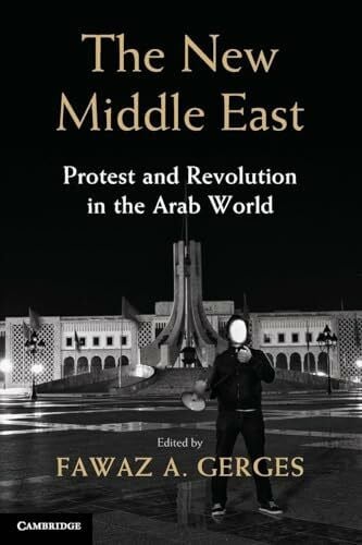 Gerges, Fawaz A. The New Middle East: Protest And Revolution In The Arab World