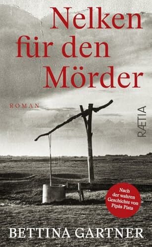 Gartner, Bettina Nelken für den Mörder: Roman. Nach der wahren Geschichte von Pipás Pista