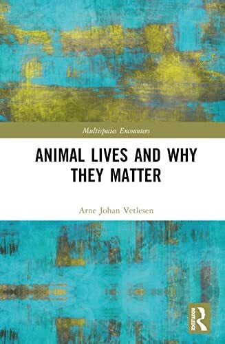 Vetlesen, Arne Johan Animal Lives and Why They Matter (Multispecies Encounters)