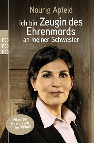 Apfeld, Nourig Ich bin Zeugin des Ehrenmords an meiner Schwester: Mit e. Vorw. v. Günter Wallraff