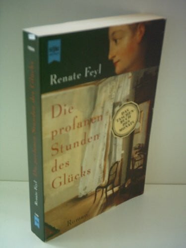 Feyl, Renate Die profanen Stunden des Glücks. Roman
