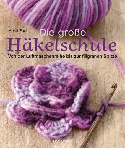 Natter, Maria Die große Häkelschule: Von der Luftmaschenreihe bis zur filigranen Spitze