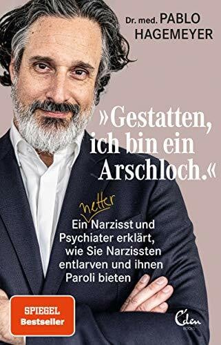 Hagemeyer, Dr. med. Pablo »Gestatten, ich bin ein Arschloch.«: Ein netter Narzisst und Psychiater erklärt, wie Sie Narzissten entlarven und ihnen Paroli bieten