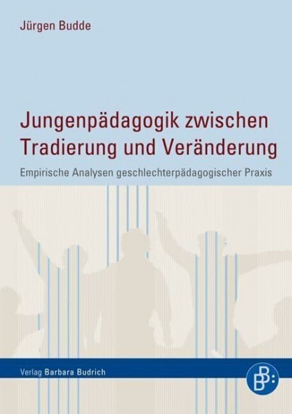 Budde, Jürgen Jungenpädagogik zwischen Tradierung und Veränderung: Empirische Analysen geschlechterpädagogischer Praxis