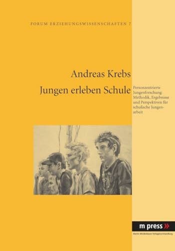 Krebs, Andreas Jungen erleben Schule: Personzentrierte Jungenforschung: Methodik, Ergebnisse und Perspektiven für schulische Jungenarbeit