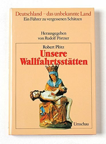 Plötz, Robert Deutschland - das unbekannte Land. Unsere Wallfahrtsstätten