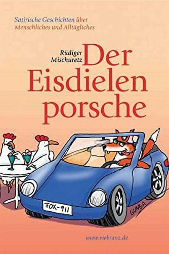 Mischuretz, Rüdiger Der Eisdielenporsche: Satirische Geschichten über Menschliches und Alltägliches