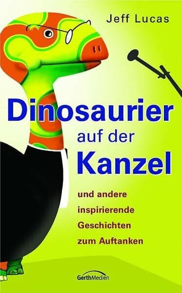 Renz, Roland Dinosaurier auf der Kanzel: Und andere inspirierende Geschichten zum Auftanken