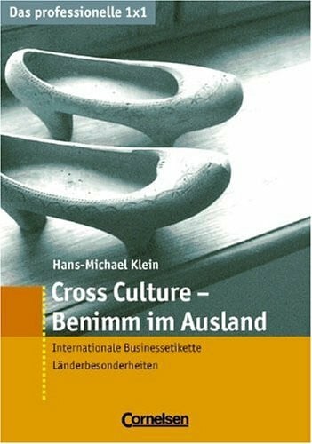 Klein, Hans-Michael Das professionelle 1 x 1: Cross Culture - Benimm im Ausland: Internationale Businessetikette - Länderbesonderheiten