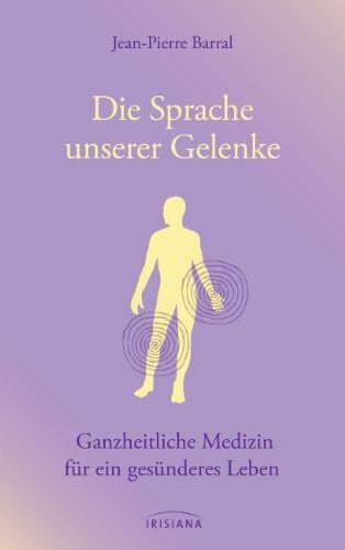 Barral, Jean-Pierre Die Sprache unserer Gelenke: Ganzheitliche Medizin für ein gesünderes Leben