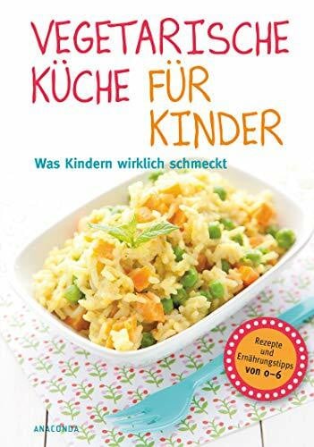 Laforêt, Marie Vegetarische Küche für Kinder: Was Kindern wirklich schmeckt. Rezepte und Ernährungstipps von 0-6