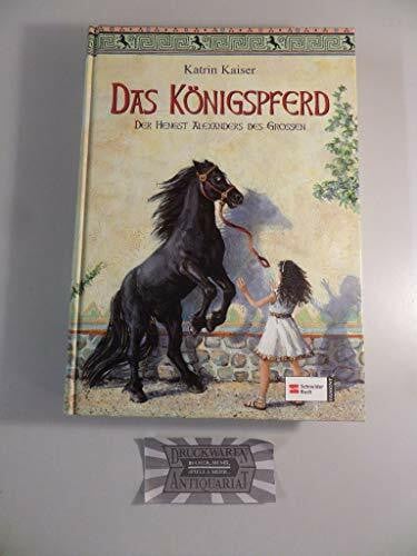 Kaiser, Katrin Das Königspferd: Der Hengst Alexanders des Grossen: Der Hengst Alexanders des Großen