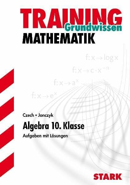 Jonczyk, Stefan Training Mathematik Mittelstufe, Grundwissen Algebra 10. Klasse. Aufgaben mit Lösungen.
