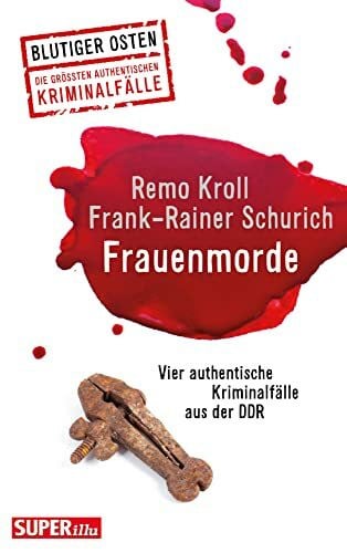 Kroll, Remo Frauenmorde. Blutiger Osten Band 67: Vier authentische Kriminalfälle aus der DDR,