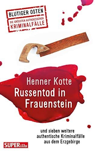 Kotte, Henner Russentod in Frauenstein. Blutiger Osten Band 68: und sieben weitere authentische Kriminalfälle aus dem Erzgebirge