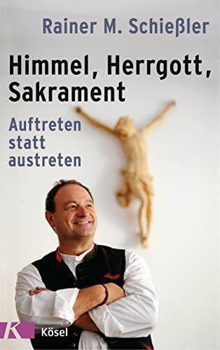 Schießler, Rainer Maria Himmel - Herrgott - Sakrament: Auftreten statt austreten