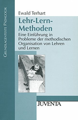 Terhart, Ewald Lehr-Lern-Methoden: Eine Einführung in Probleme der methodischen Organisation von Lehren und Lernen (Grundlagentexte Pädagogik)