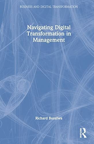 Busulwa, Richard Navigating Digital Transformation in Management (Business and Digital Transformation)