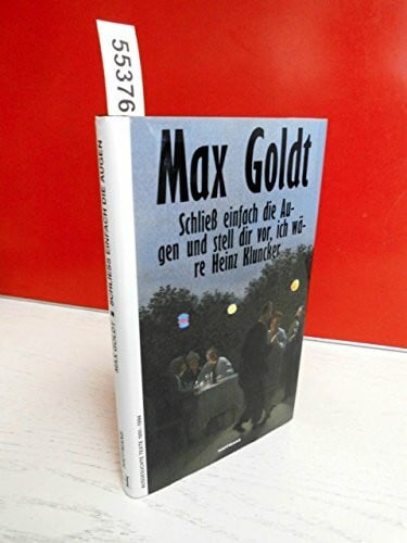 Goldt, Max Schließ einfach die Augen und stell dir vor, ich wäre Heinz Kluncker: Ausgesuchte Texte 1991-1994