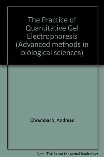 Chrambach, Andreas The Practice of Quantitative Gel Electrophoresis (Advanced Methods in the Biological Sciences, Band 1)