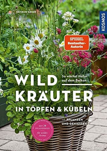 Grieb, Ortrud Wildkräuter in Töpfen & Kübeln: pflanzen und genießen. So wächst Natur auf dem Balkon. Mit 20 Pflanzideen für wildes Aroma